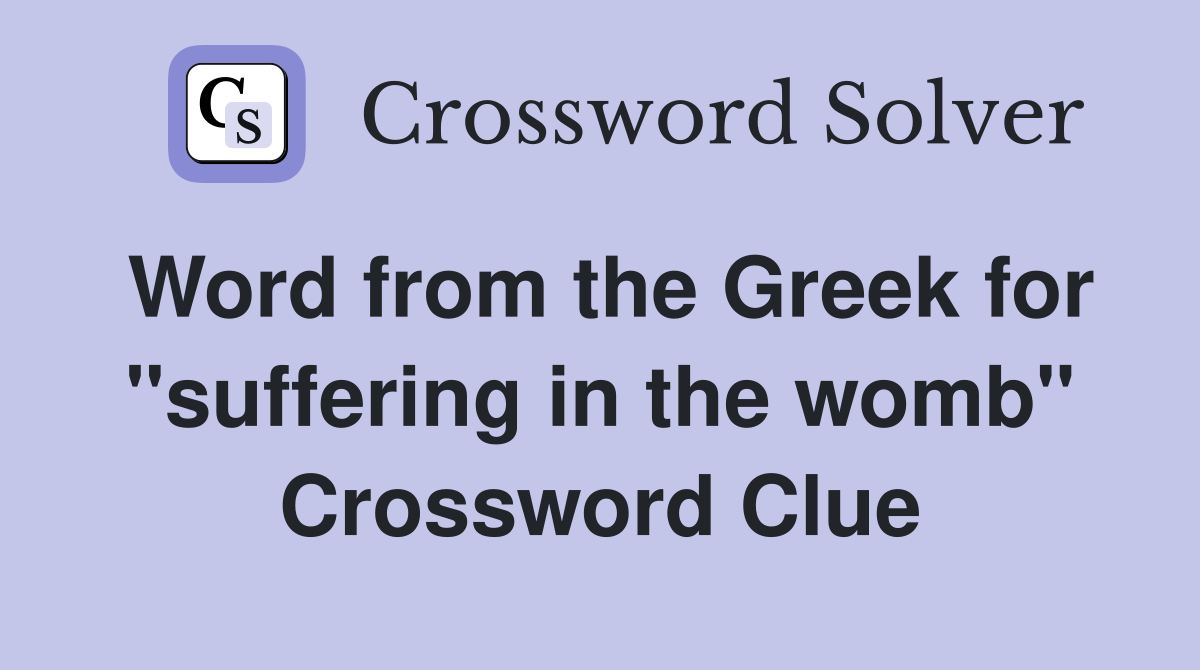 Word from the Greek for "suffering in the womb" Crossword Clue